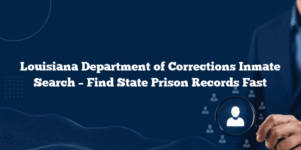 Louisiana Department of Corrections Inmate Search – Find State Prison Records Fast