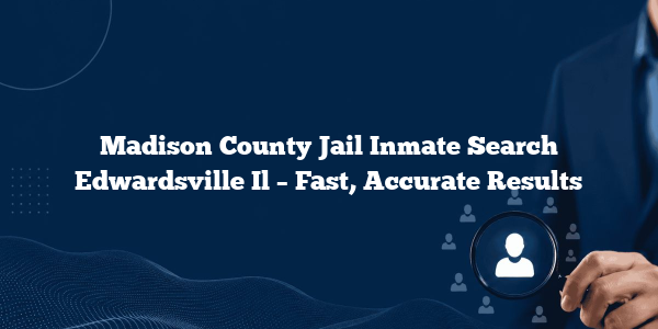 Madison County Jail Inmate Search Edwardsville Il – Fast, Accurate Results