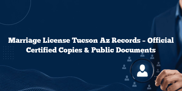 Marriage License Tucson Az Records – Official Certified Copies & Public Documents