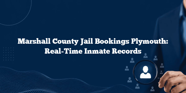 Marshall County Jail Bookings Plymouth: Real-Time Inmate Records
