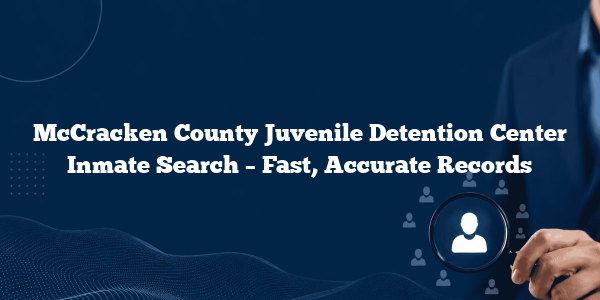 McCracken County Juvenile Detention Center Inmate Search – Fast, Accurate Records