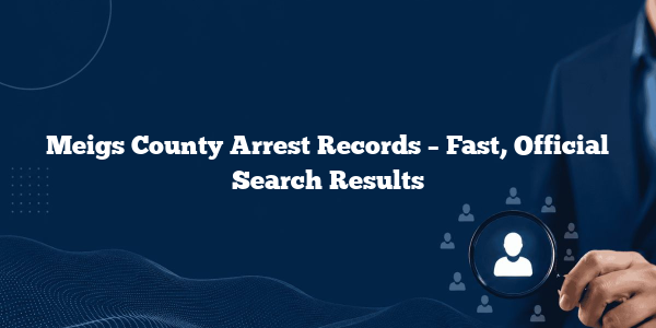 Meigs County Arrest Records – Fast, Official Search Results