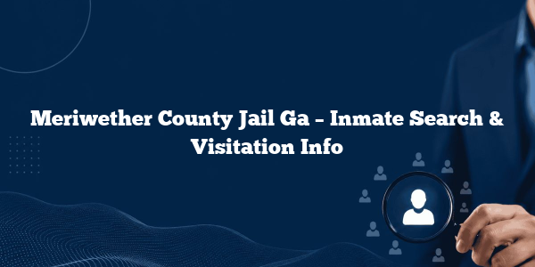 Meriwether County Jail Ga – Inmate Search & Visitation Info