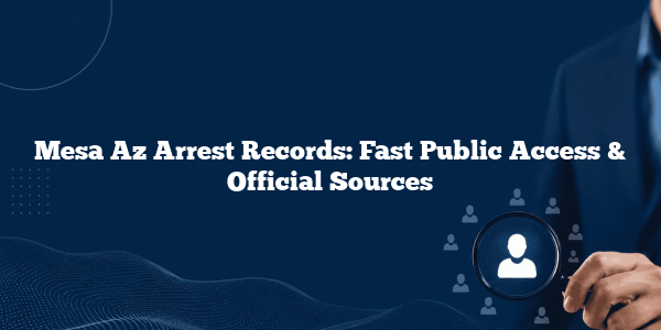 Mesa Az Arrest Records: Fast Public Access & Official Sources