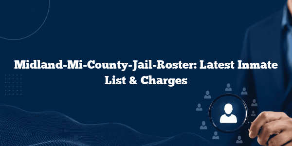 Midland-Mi-County-Jail-Roster: Latest Inmate List & Charges
