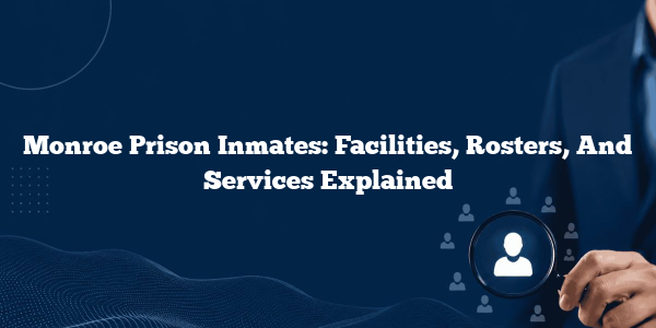 Monroe Prison Inmates: Facilities, Rosters, And Services Explained