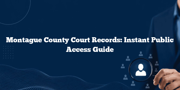 Montague County Court Records: Instant Public Access Guide