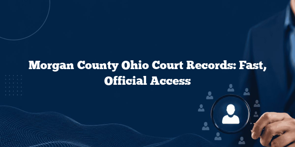 Morgan County Ohio Court Records: Fast, Official Access