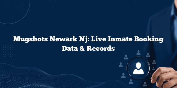 Mugshots Newark Nj: Live Inmate Booking Data & Records