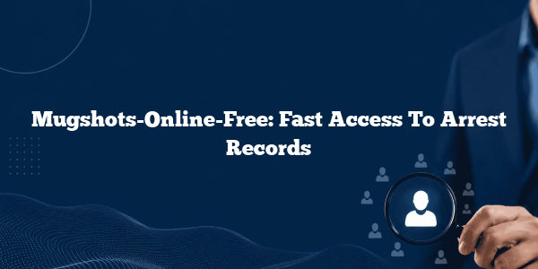 Mugshots-Online-Free: Fast Access To Arrest Records
