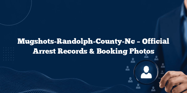 Mugshots-Randolph-County-Nc – Official Arrest Records & Booking Photos