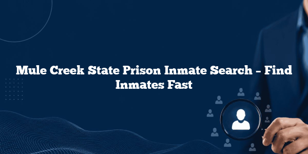 Mule Creek State Prison Inmate Search – Find Inmates Fast