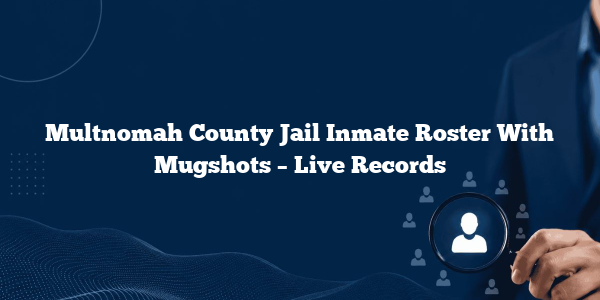 Multnomah County Jail Inmate Roster With Mugshots – Live Records