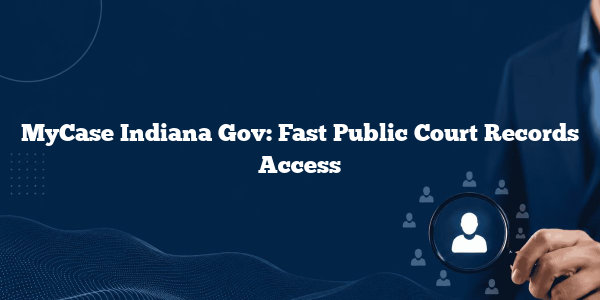 MyCase Indiana Gov: Fast Public Court Records Access