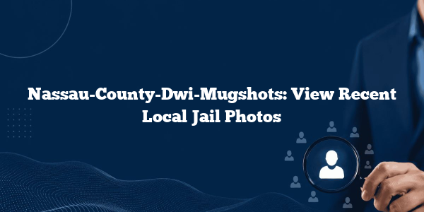 Nassau-County-Dwi-Mugshots: View Recent Local Jail Photos