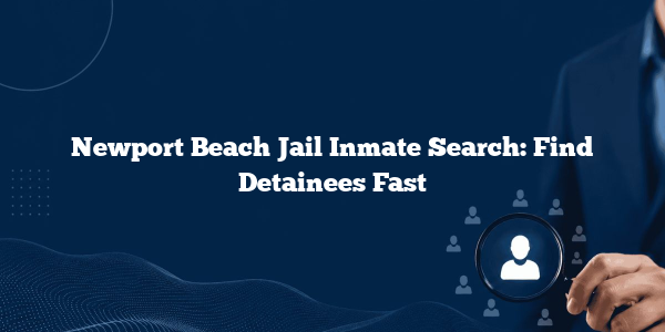 Newport Beach Jail Inmate Search: Find Detainees Fast