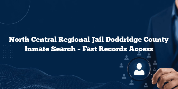 North Central Regional Jail Doddridge County Inmate Search – Fast Records Access