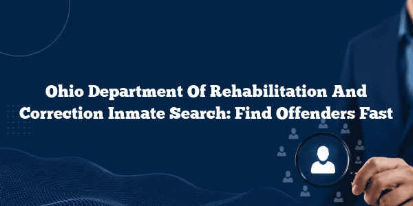 Ohio Department Of Rehabilitation And Correction Inmate Search: Find Offenders Fast
