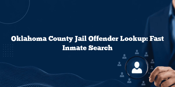 Oklahoma County Jail Offender Lookup: Fast Inmate Search