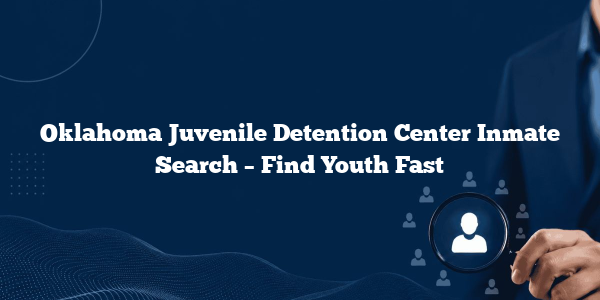 Oklahoma Juvenile Detention Center Inmate Search – Find Youth Fast