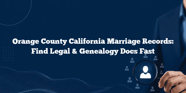 Orange County California Marriage Records: Find Legal & Genealogy Docs Fast