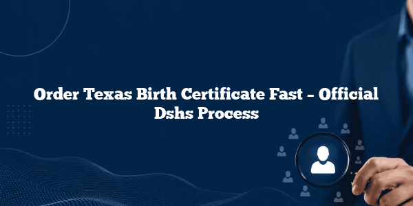 Order Texas Birth Certificate Fast – Official Dshs Process