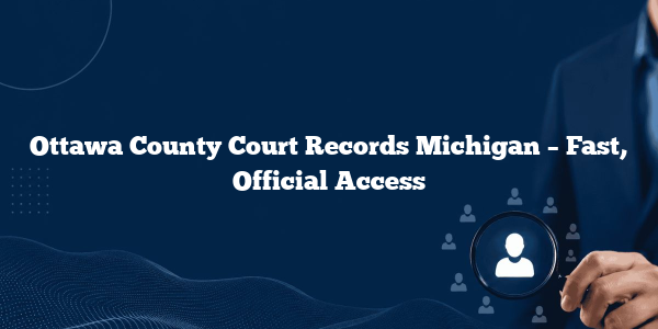 Ottawa County Court Records Michigan – Fast, Official Access