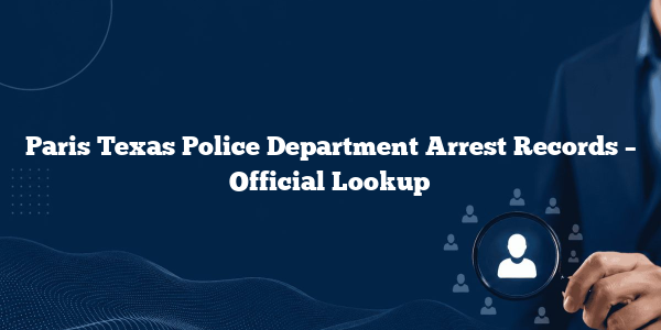 Paris Texas Police Department Arrest Records – Official Lookup