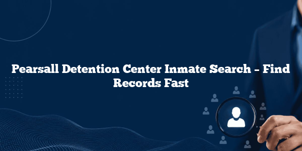 Pearsall Detention Center Inmate Search – Find Records Fast