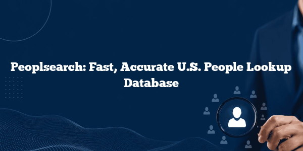 Peoplsearch: Fast, Accurate U.S. People Lookup Database