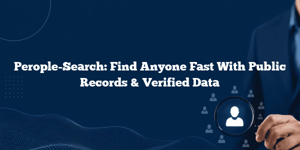 Perople-Search: Find Anyone Fast With Public Records & Verified Data