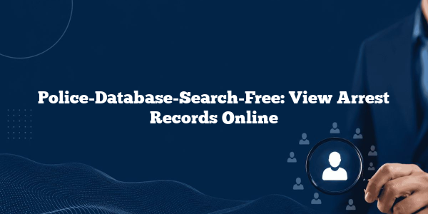Police-Database-Search-Free: View Arrest Records Online