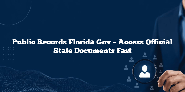 Public Records Florida Gov – Access Official State Documents Fast