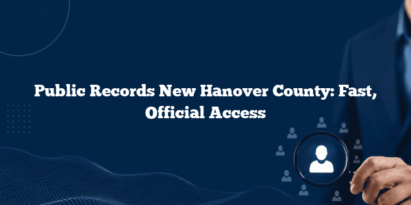 Public Records New Hanover County: Fast, Official Access