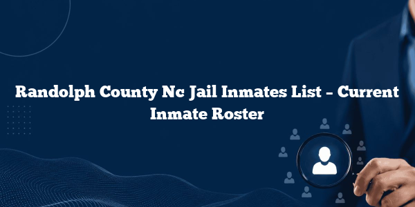 Randolph County Nc Jail Inmates List – Current Inmate Roster
