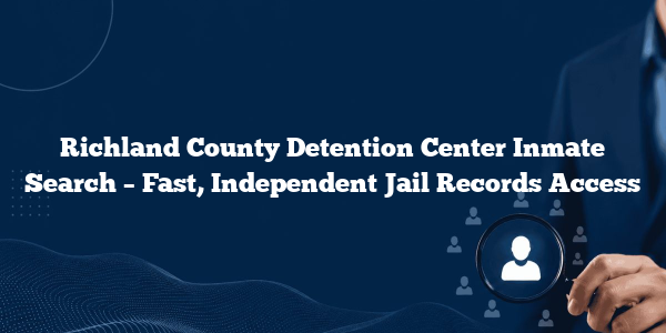Richland County Detention Center Inmate Search – Fast, Independent Jail Records Access
