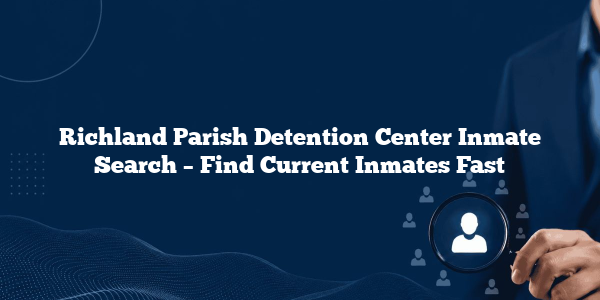 Richland Parish Detention Center Inmate Search – Find Current Inmates Fast