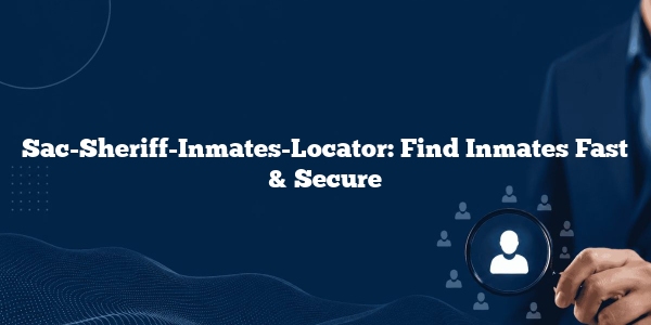 Sac-Sheriff-Inmates-Locator: Find Inmates Fast & Secure