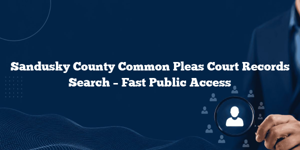 Sandusky County Common Pleas Court Records Search – Fast Public Access