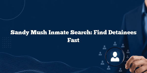 Sandy Mush Inmate Search: Find Detainees Fast