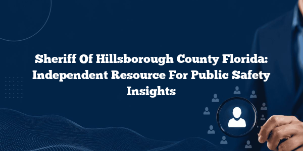 Sheriff Of Hillsborough County Florida: Independent Resource For Public Safety Insights