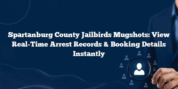 Spartanburg County Jailbirds Mugshots: View Real-Time Arrest Records & Booking Details Instantly