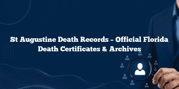 St Augustine Death Records – Official Florida Death Certificates & Archives