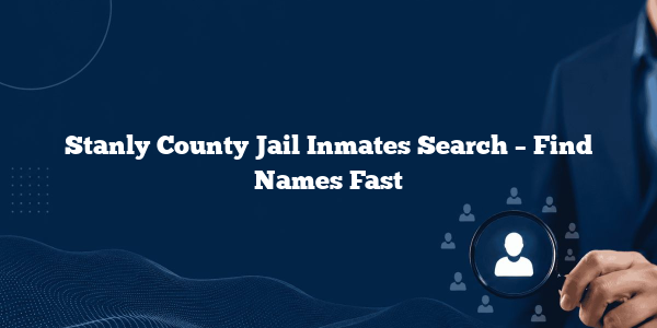Stanly County Jail Inmates Search – Find Names Fast
