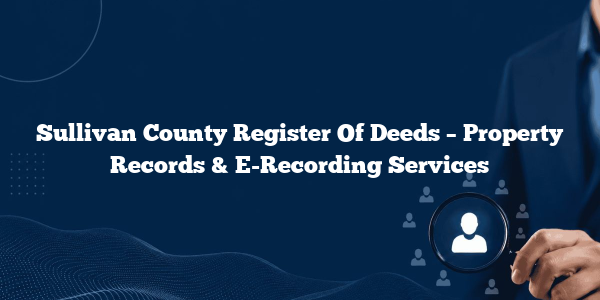 Sullivan County Register Of Deeds – Property Records & E-Recording Services