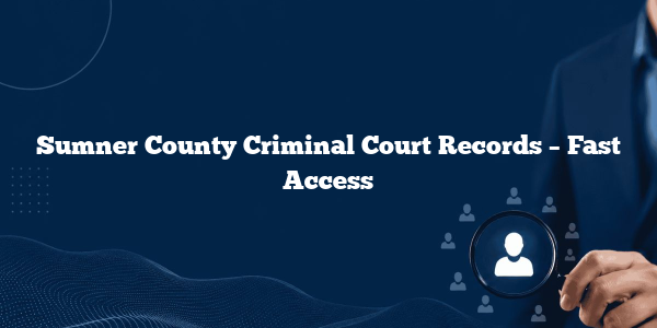 Sumner County Criminal Court Records – Fast Access