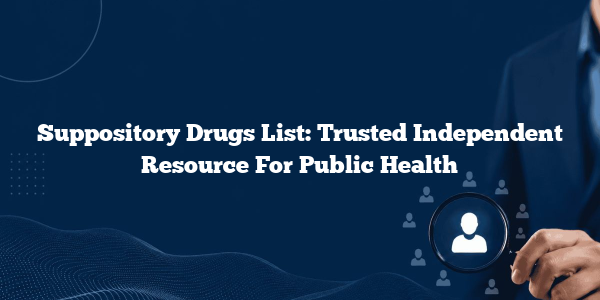 Suppository Drugs List: Trusted Independent Resource For Public Health