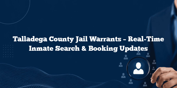 Talladega County Jail Warrants – Real-Time Inmate Search & Booking Updates