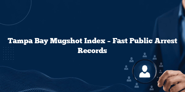 Tampa Bay Mugshot Index – Fast Public Arrest Records