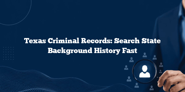 Texas Criminal Records: Search State Background History Fast